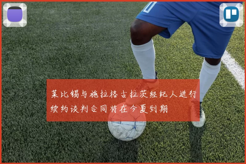 莱比锡与施拉格古拉茨经纪人进行续约谈判合同将在今夏到期